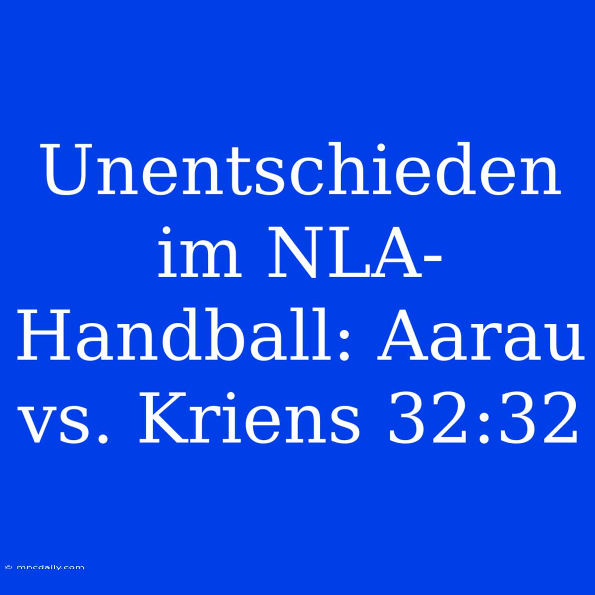 Unentschieden Im NLA-Handball: Aarau Vs. Kriens 32:32