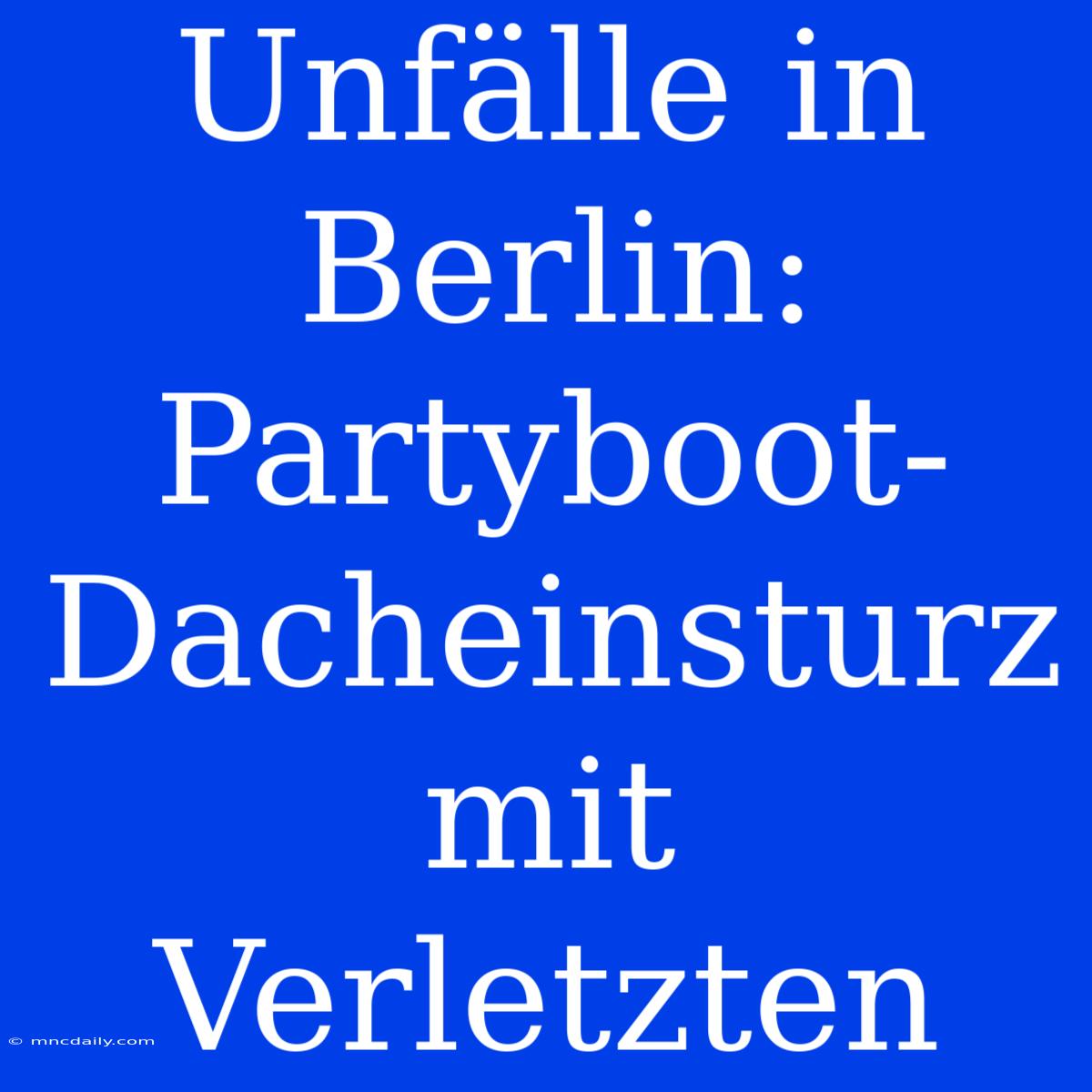 Unfälle In Berlin: Partyboot-Dacheinsturz Mit Verletzten