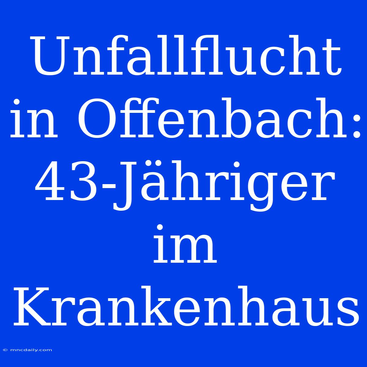 Unfallflucht In Offenbach: 43-Jähriger Im Krankenhaus