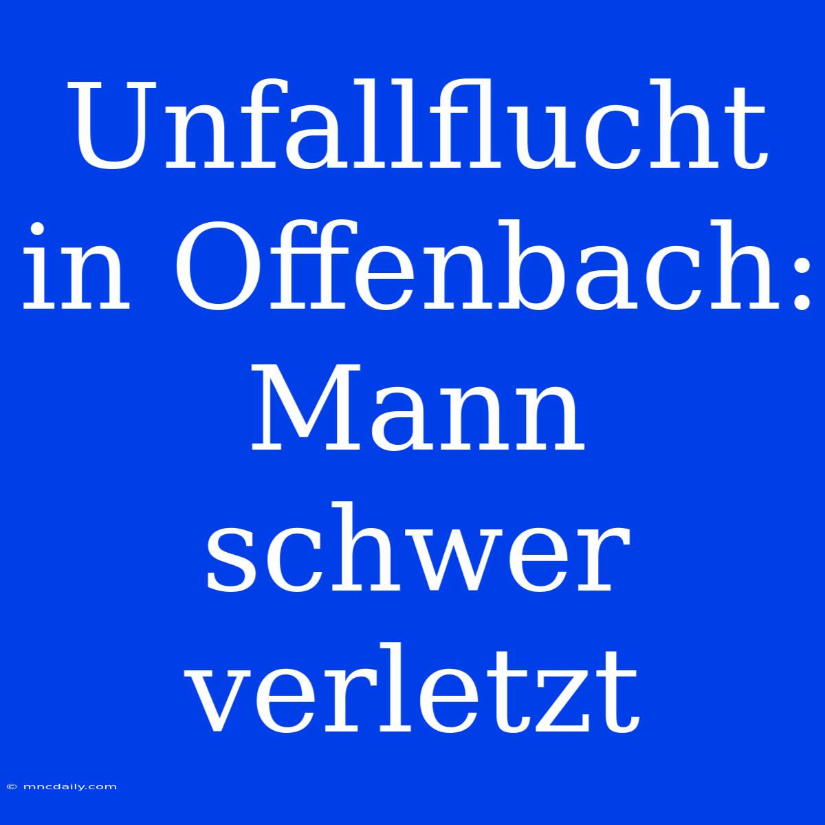 Unfallflucht In Offenbach: Mann Schwer Verletzt