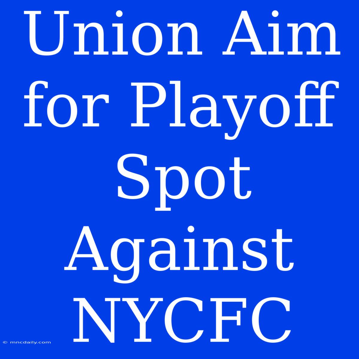 Union Aim For Playoff Spot Against NYCFC