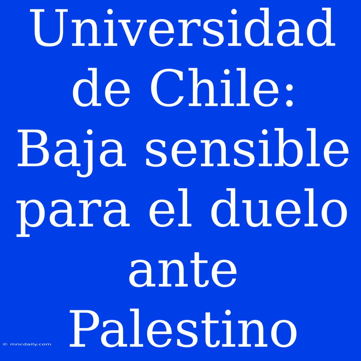 Universidad De Chile: Baja Sensible Para El Duelo Ante Palestino