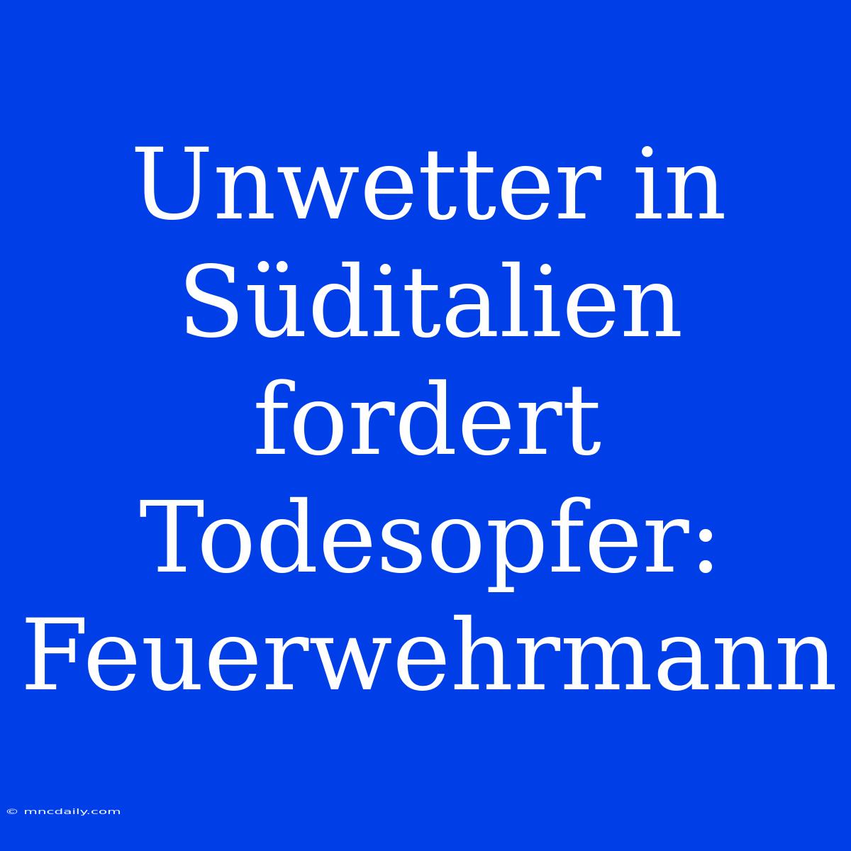 Unwetter In Süditalien Fordert Todesopfer: Feuerwehrmann