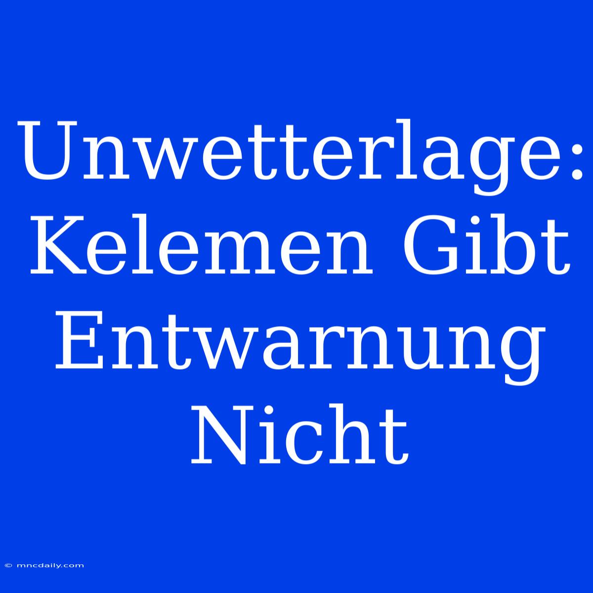 Unwetterlage: Kelemen Gibt Entwarnung Nicht