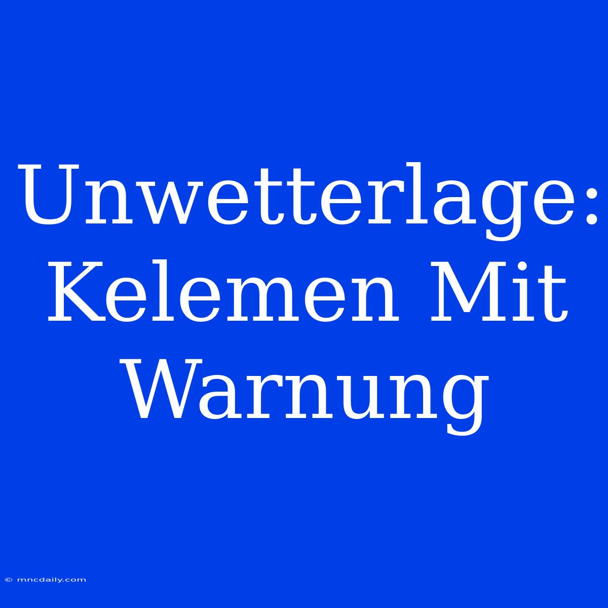 Unwetterlage: Kelemen Mit Warnung