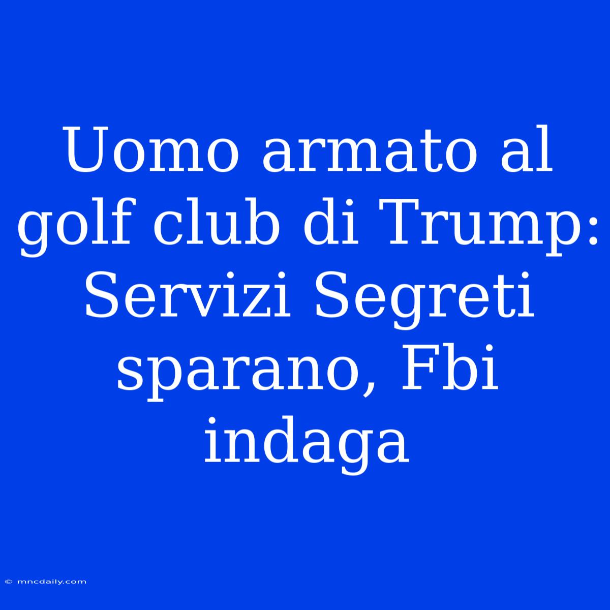 Uomo Armato Al Golf Club Di Trump: Servizi Segreti Sparano, Fbi Indaga