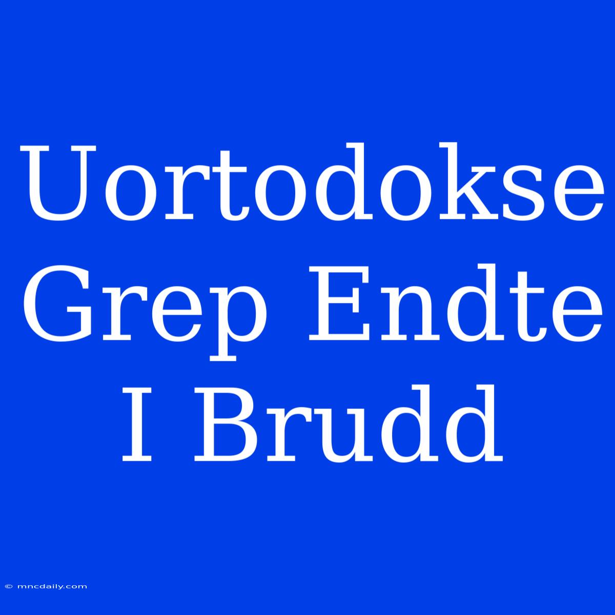 Uortodokse Grep Endte I Brudd