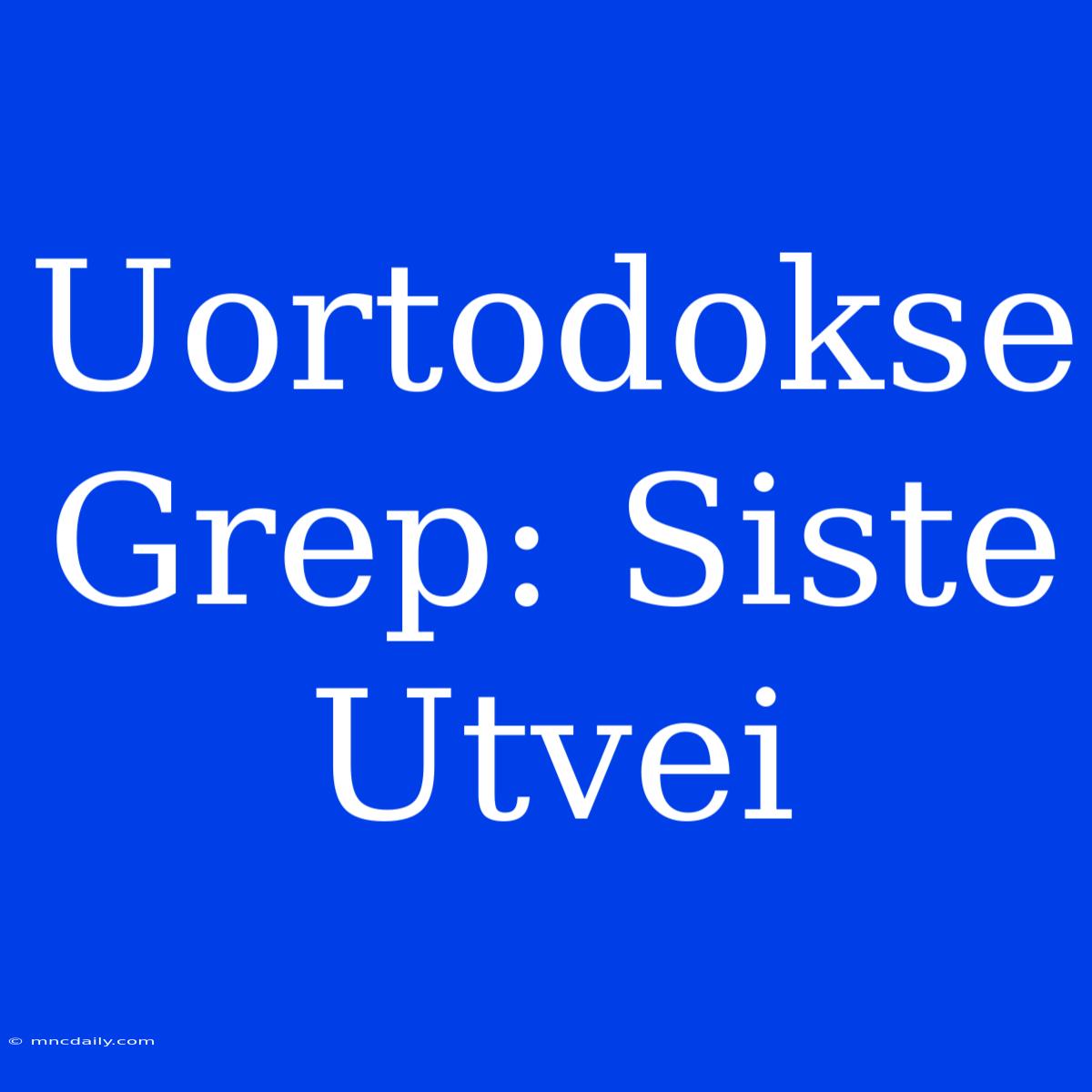 Uortodokse Grep: Siste Utvei