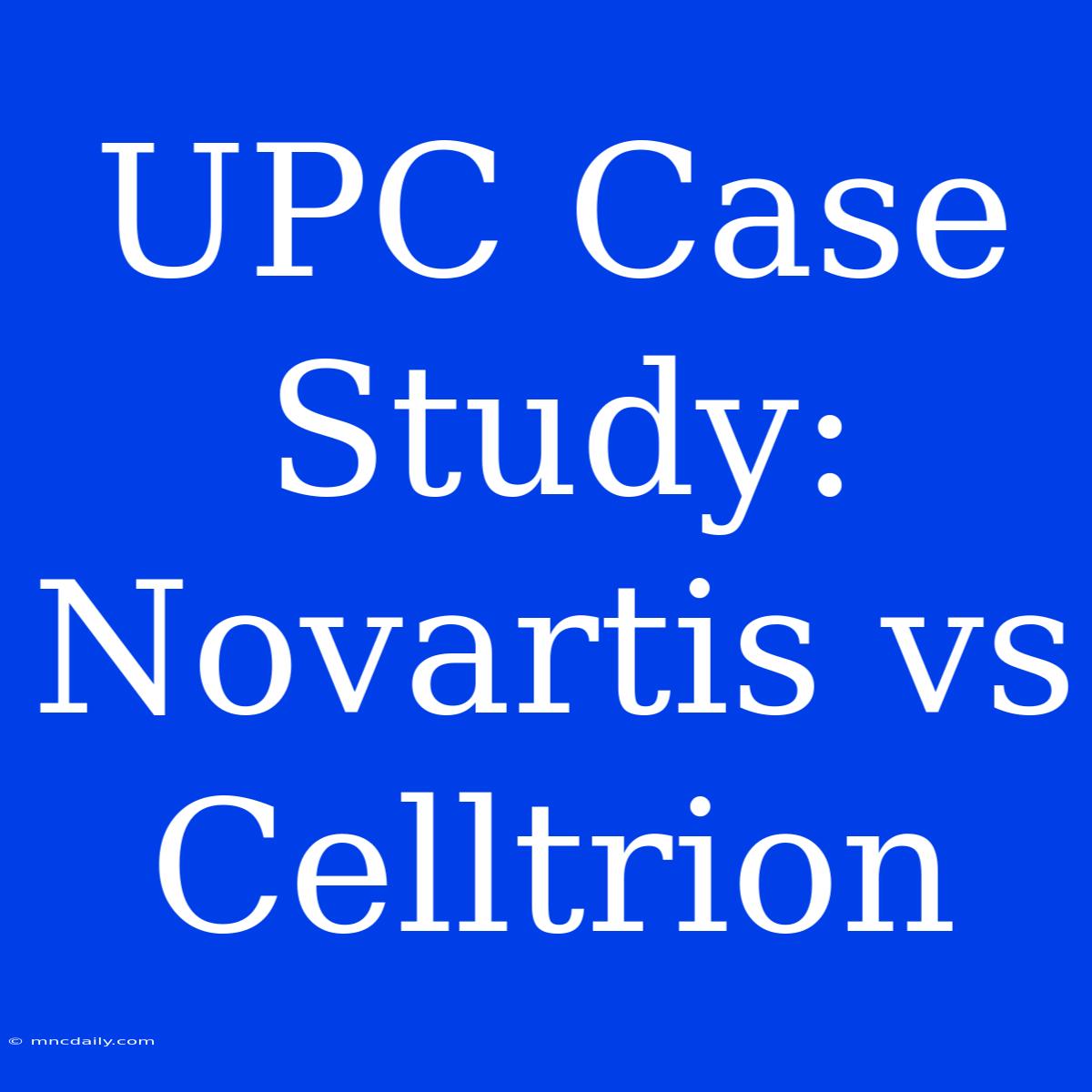 UPC Case Study: Novartis Vs Celltrion 