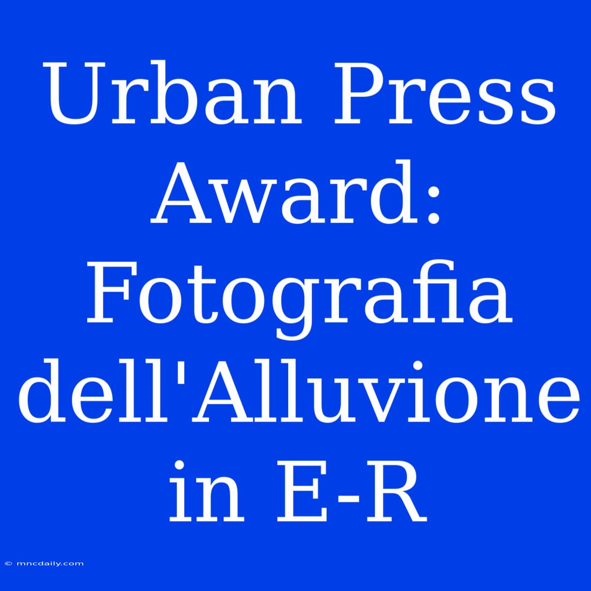 Urban Press Award: Fotografia Dell'Alluvione In E-R