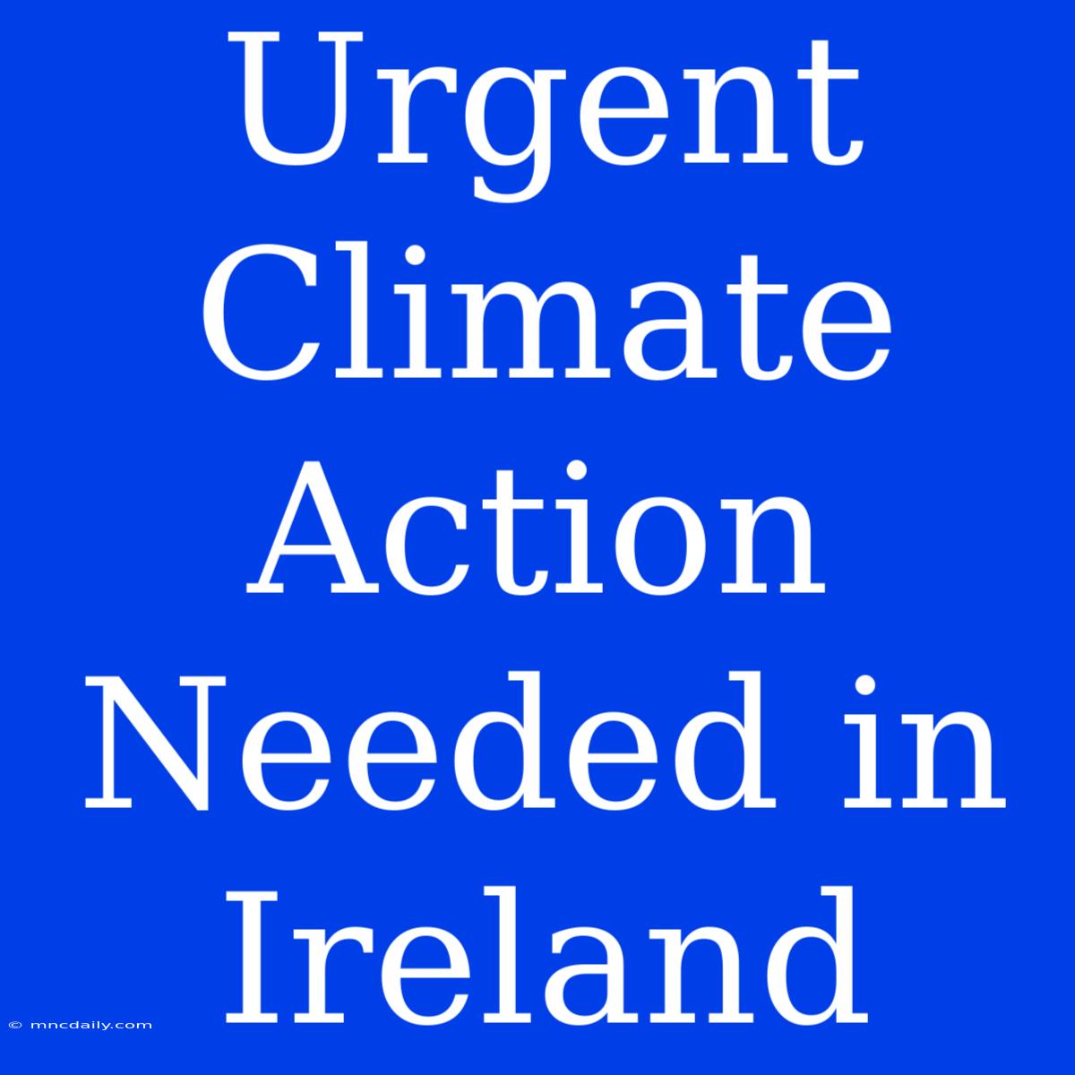 Urgent Climate Action Needed In Ireland