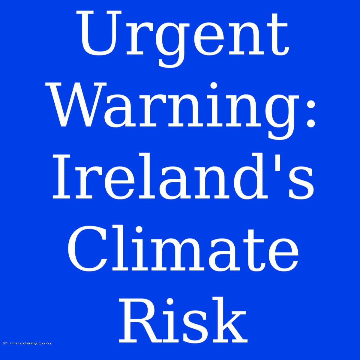 Urgent Warning: Ireland's Climate Risk