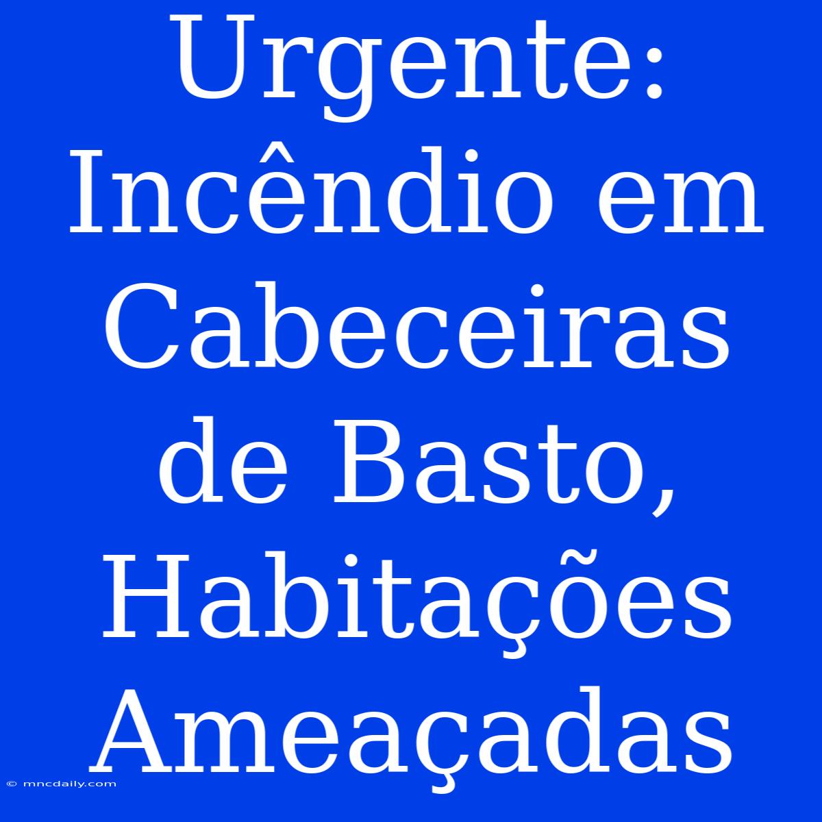 Urgente: Incêndio Em Cabeceiras De Basto, Habitações Ameaçadas 