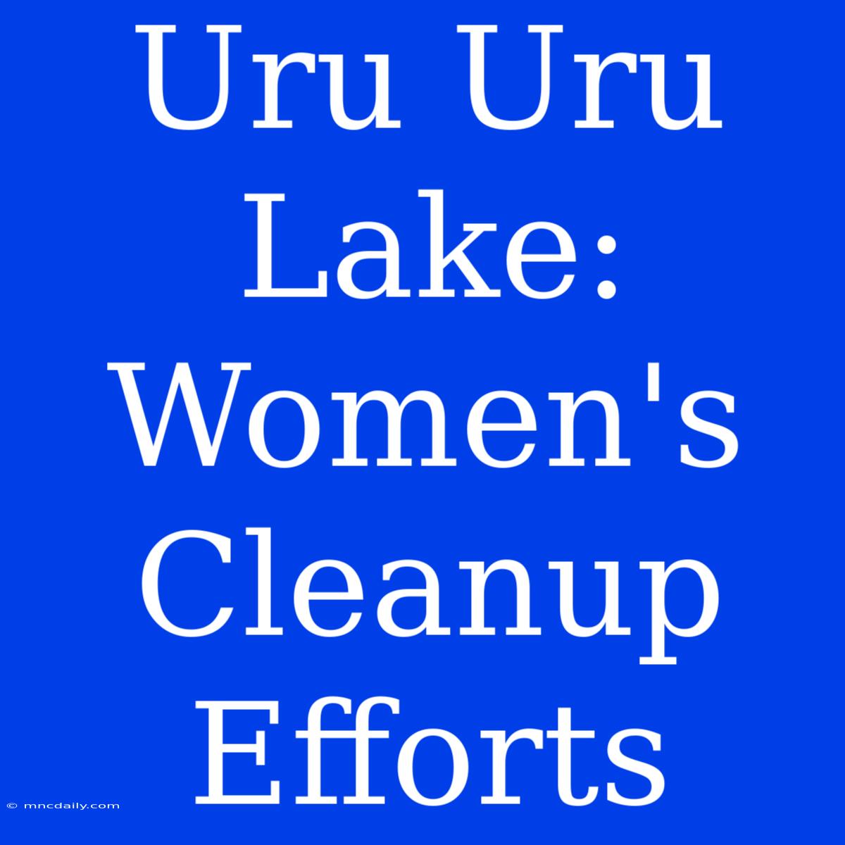 Uru Uru Lake: Women's Cleanup Efforts