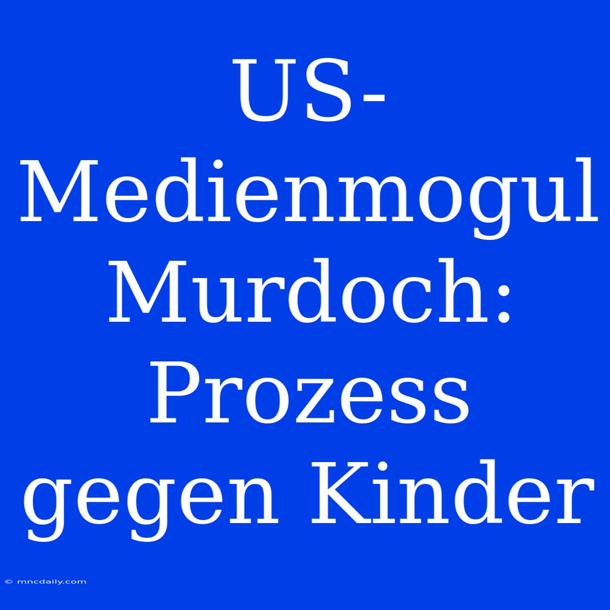 US-Medienmogul Murdoch: Prozess Gegen Kinder