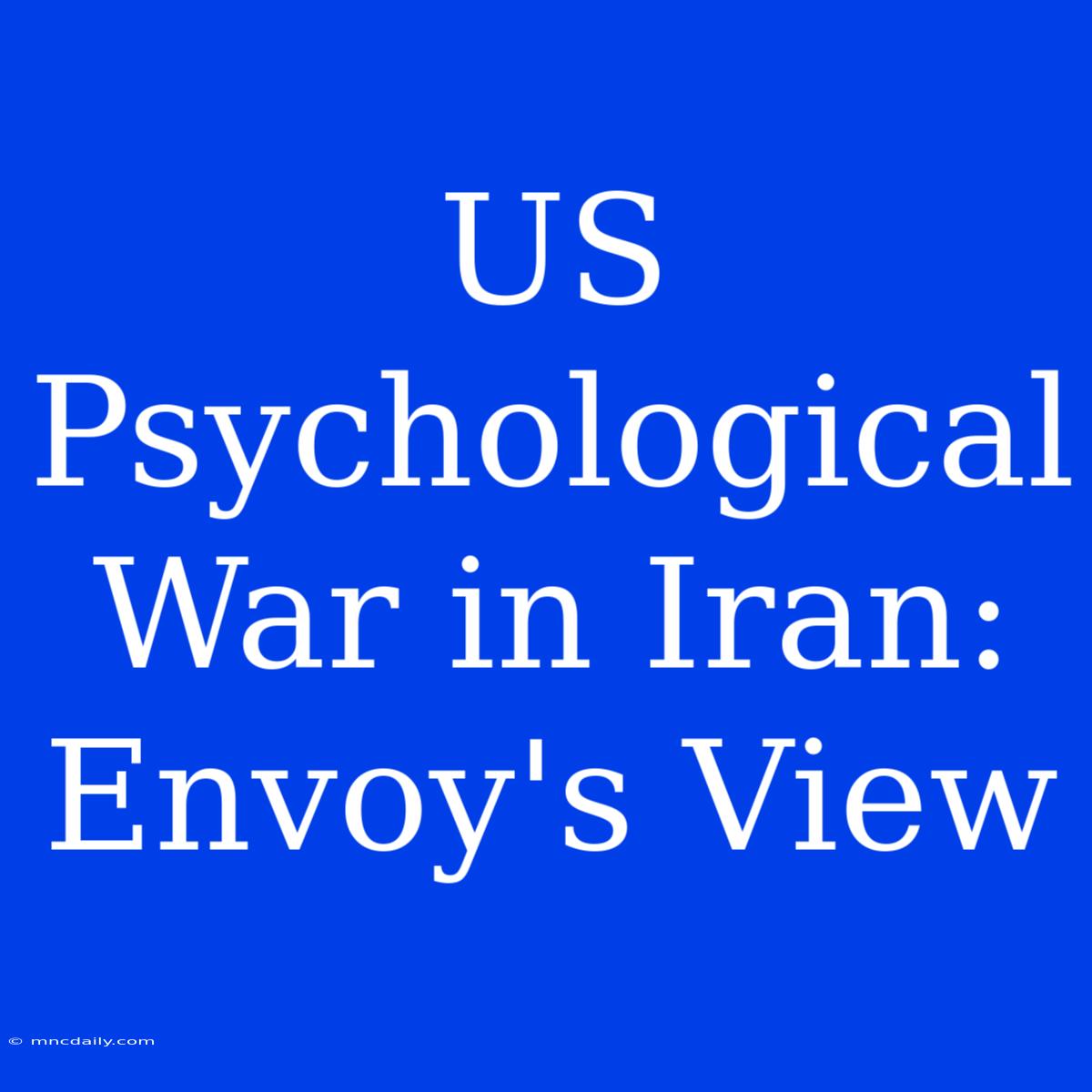 US Psychological War In Iran: Envoy's View