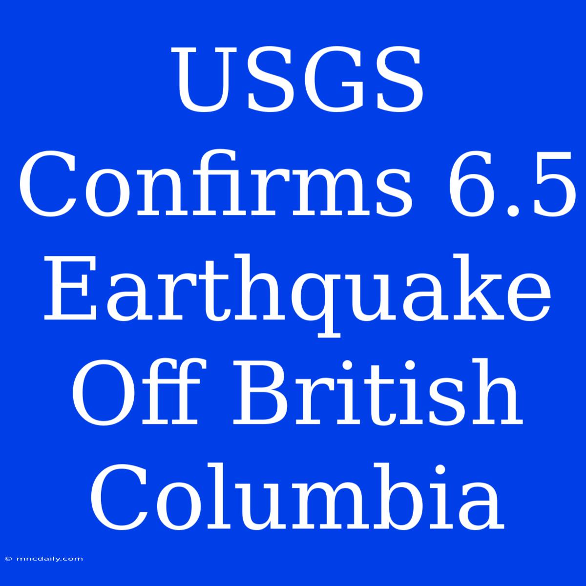 USGS Confirms 6.5 Earthquake Off British Columbia 