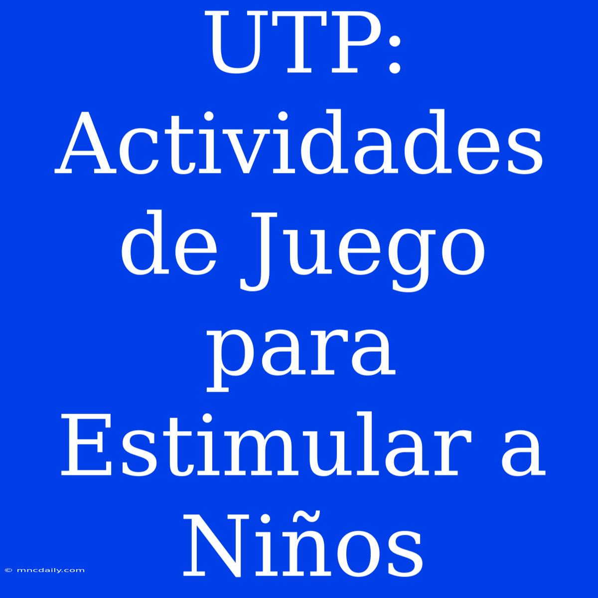 UTP: Actividades De Juego Para Estimular A Niños