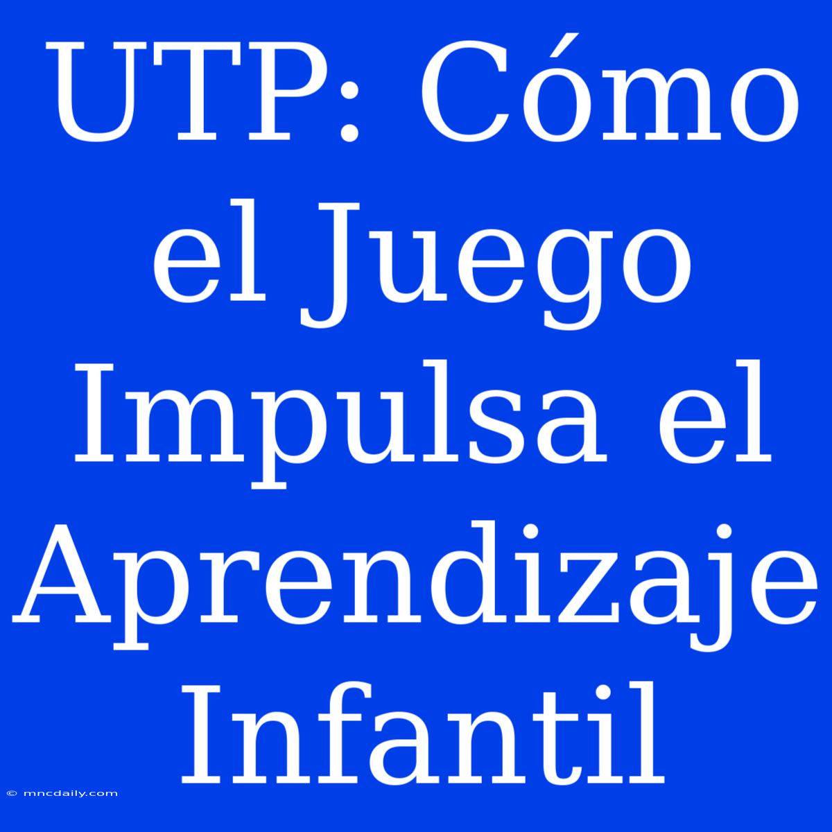 UTP: Cómo El Juego Impulsa El Aprendizaje Infantil 