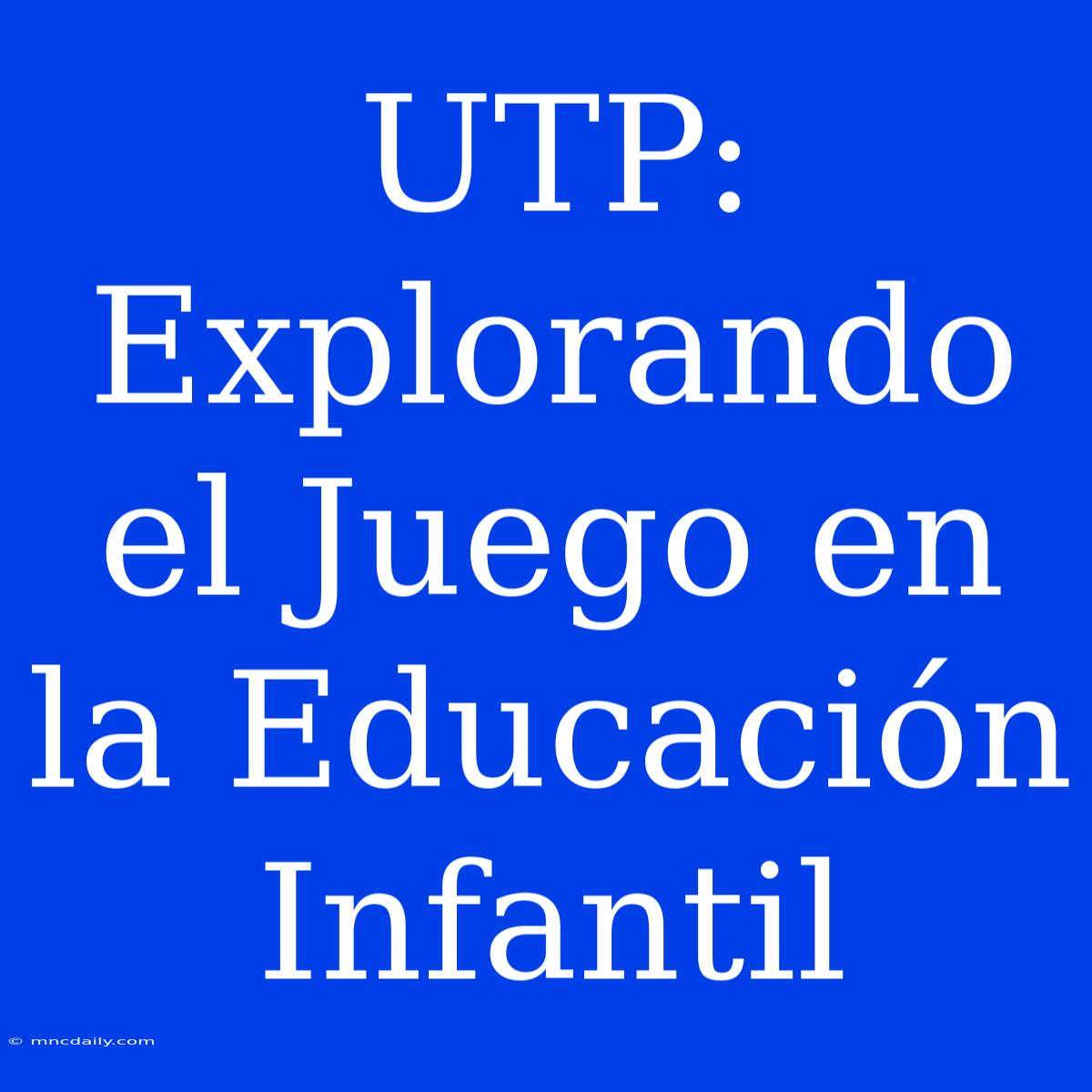 UTP: Explorando El Juego En La Educación Infantil