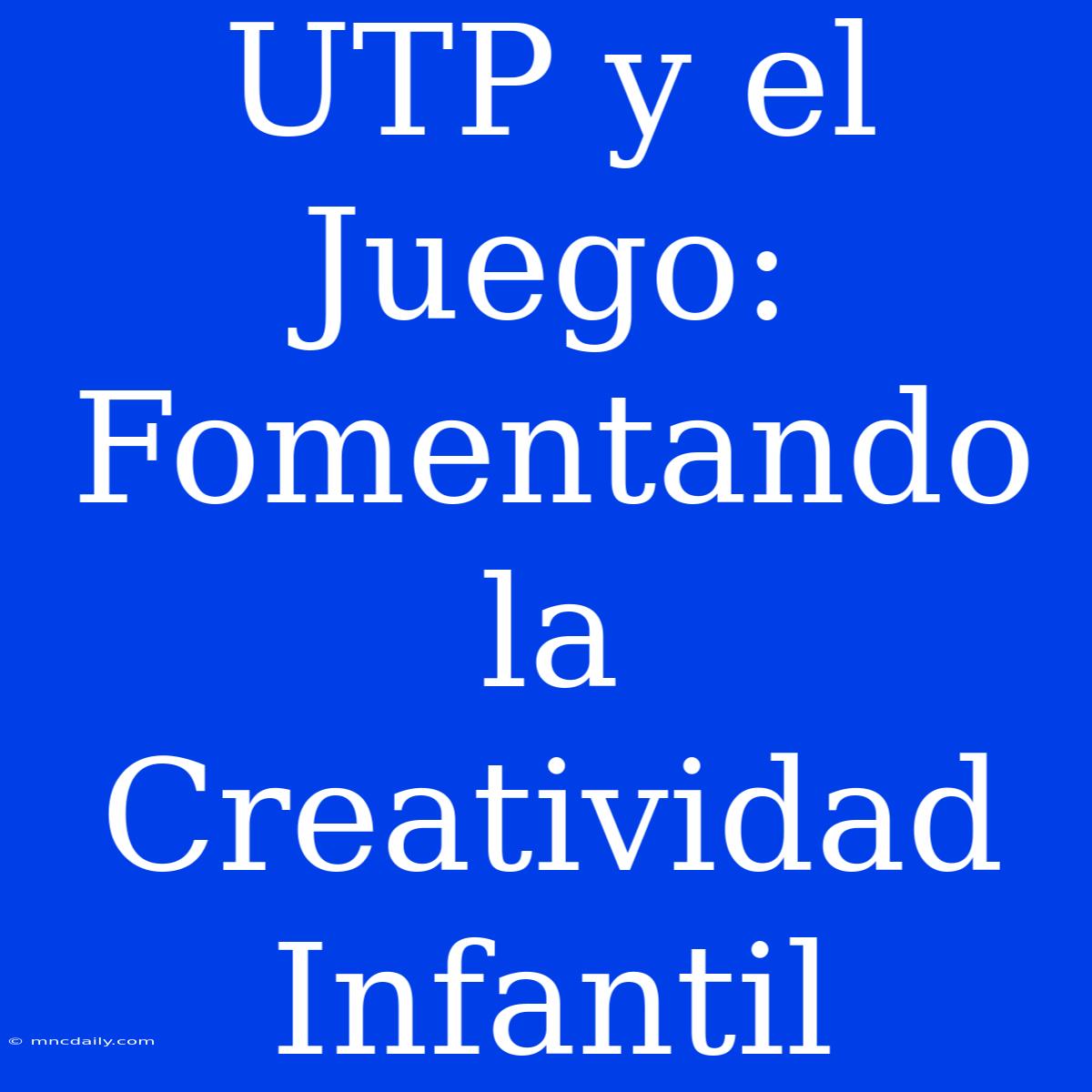 UTP Y El Juego: Fomentando La Creatividad Infantil