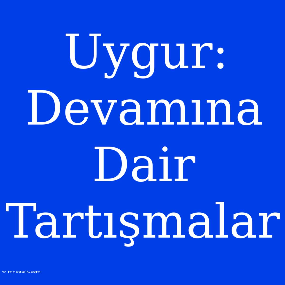 Uygur: Devamına Dair Tartışmalar