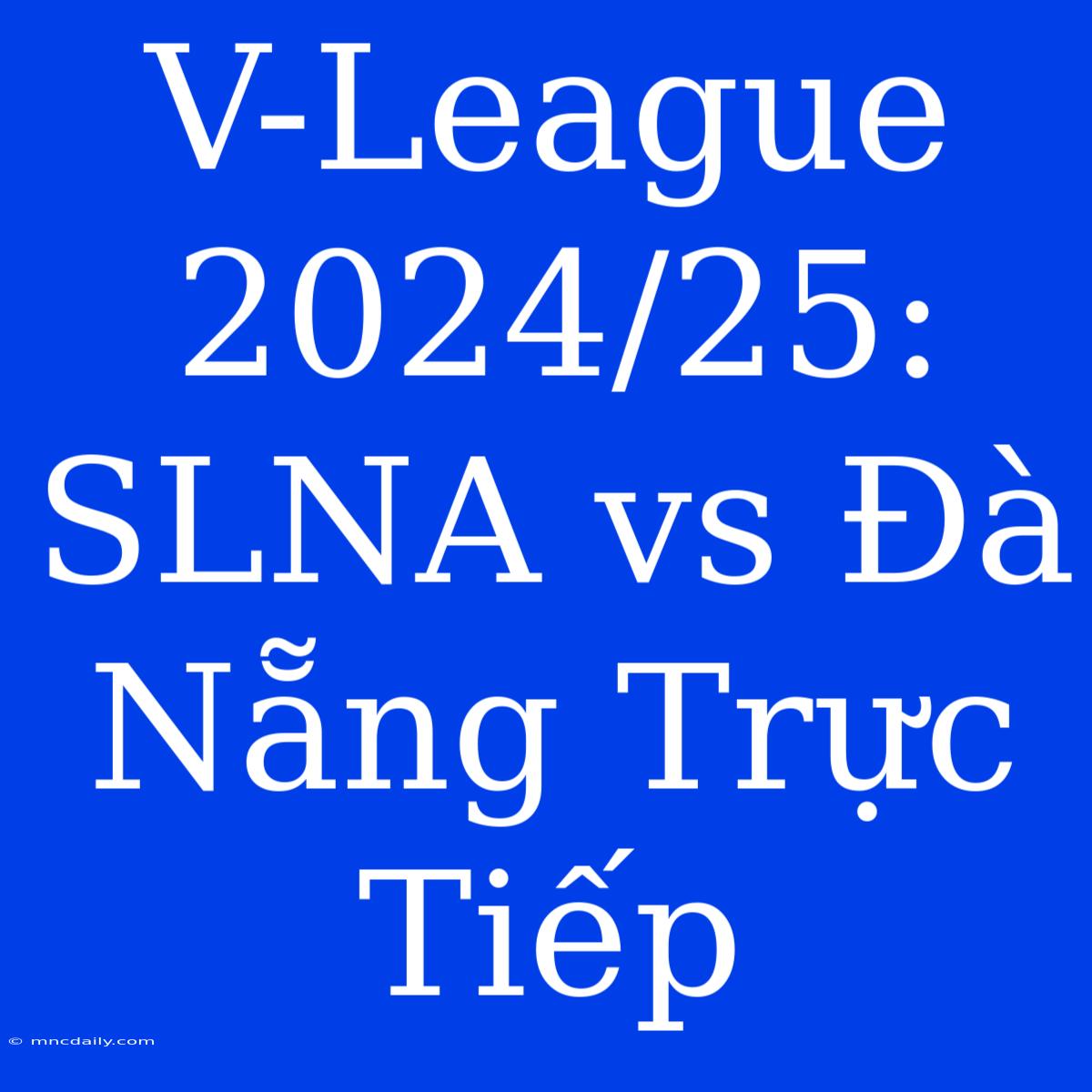 V-League 2024/25: SLNA Vs Đà Nẵng Trực Tiếp