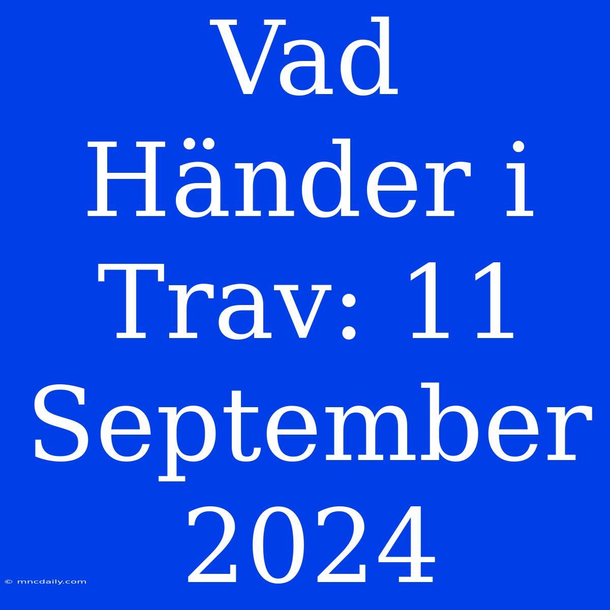 Vad Händer I Trav: 11 September 2024