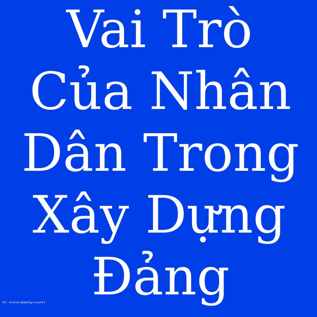 Vai Trò Của Nhân Dân Trong Xây Dựng Đảng