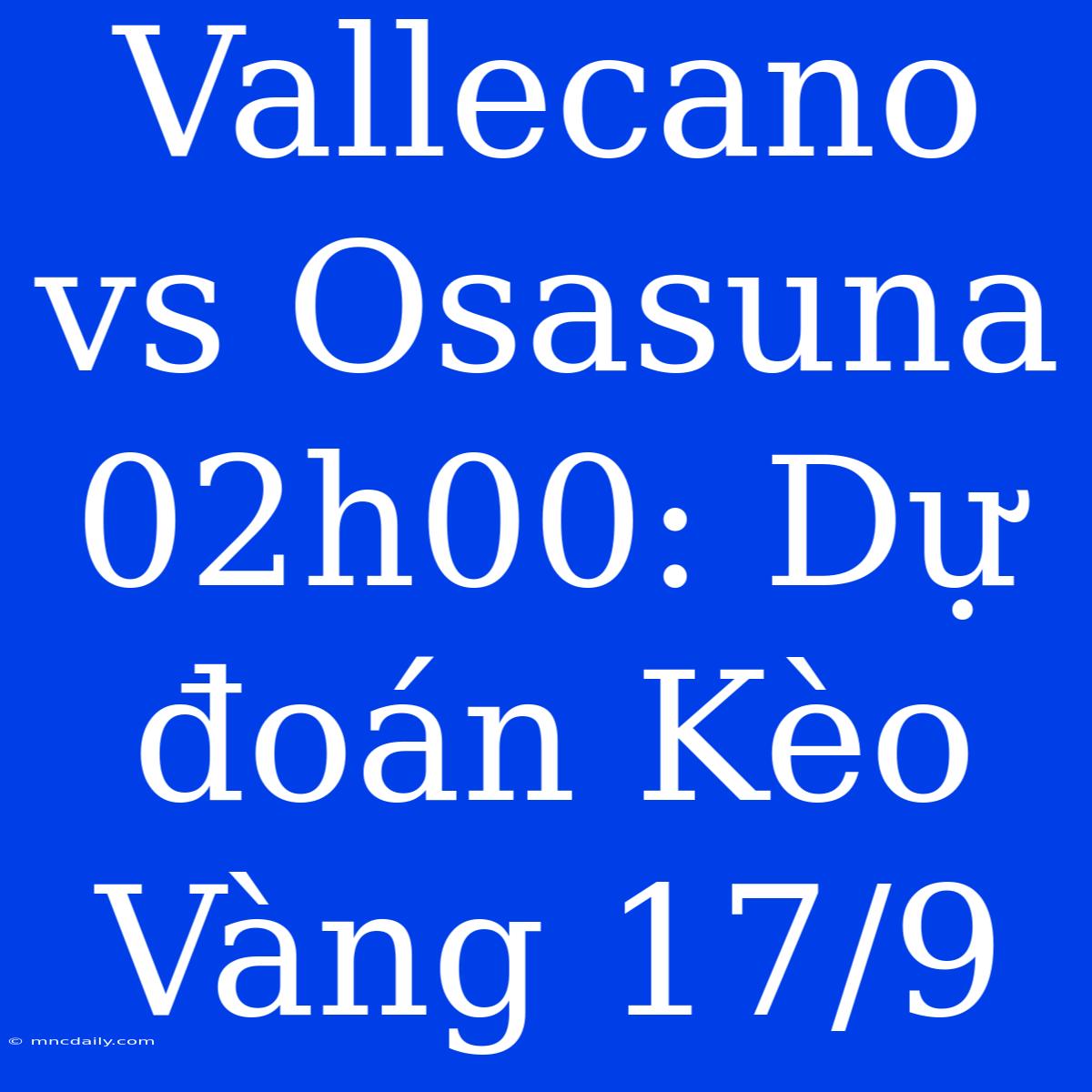 Vallecano Vs Osasuna 02h00: Dự Đoán Kèo Vàng 17/9