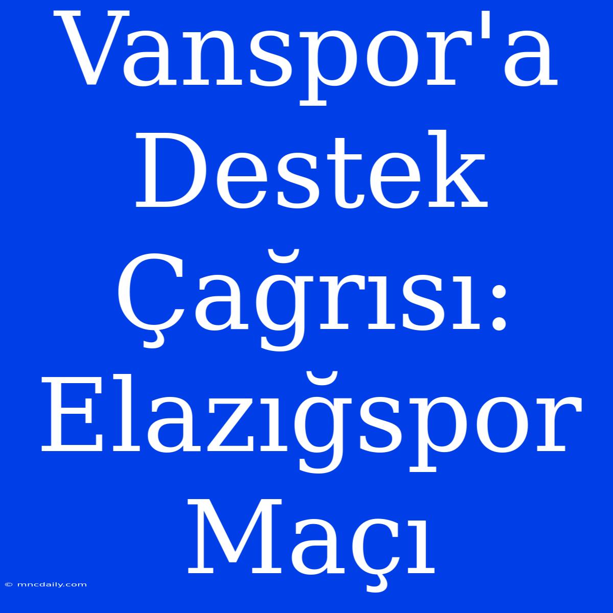 Vanspor'a Destek Çağrısı: Elazığspor Maçı