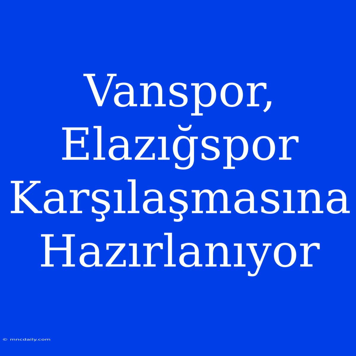 Vanspor, Elazığspor Karşılaşmasına Hazırlanıyor