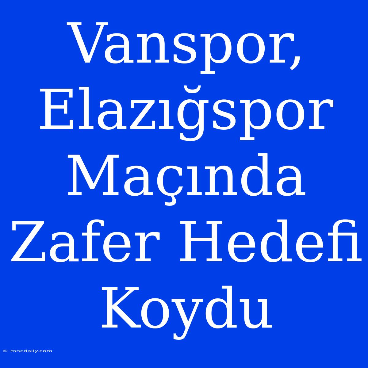 Vanspor, Elazığspor Maçında Zafer Hedefi Koydu 