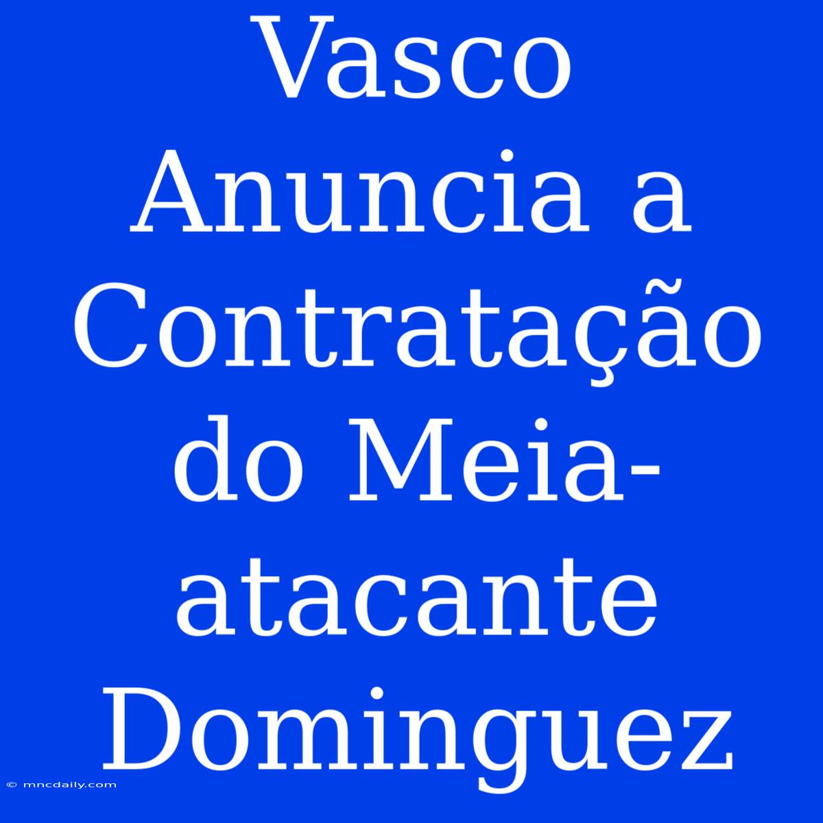 Vasco Anuncia A Contratação Do Meia-atacante Dominguez