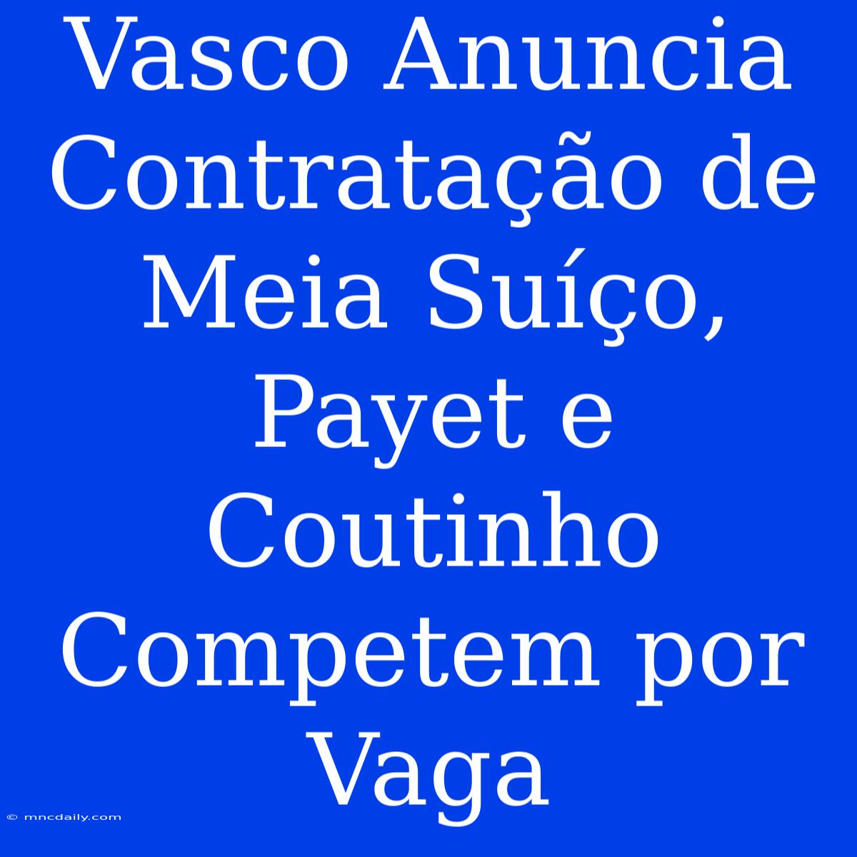 Vasco Anuncia Contratação De Meia Suíço, Payet E Coutinho Competem Por Vaga