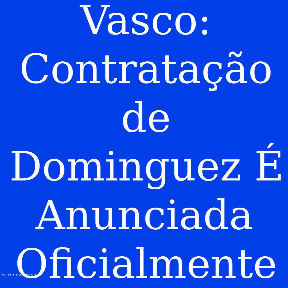 Vasco: Contratação De Dominguez É Anunciada Oficialmente