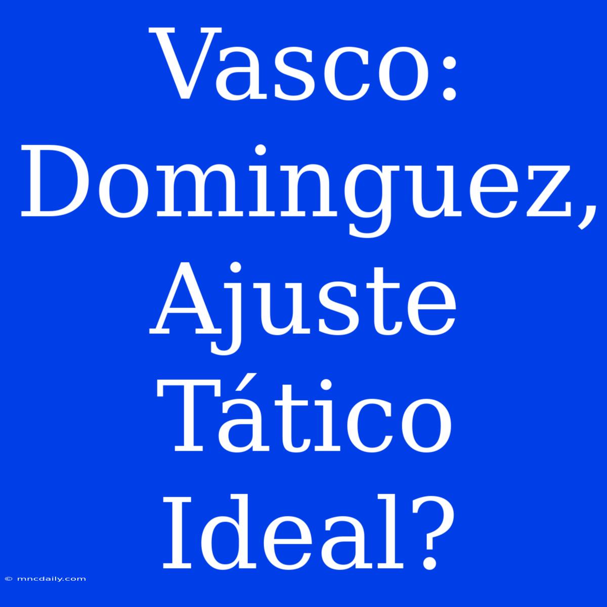 Vasco: Dominguez, Ajuste Tático Ideal?