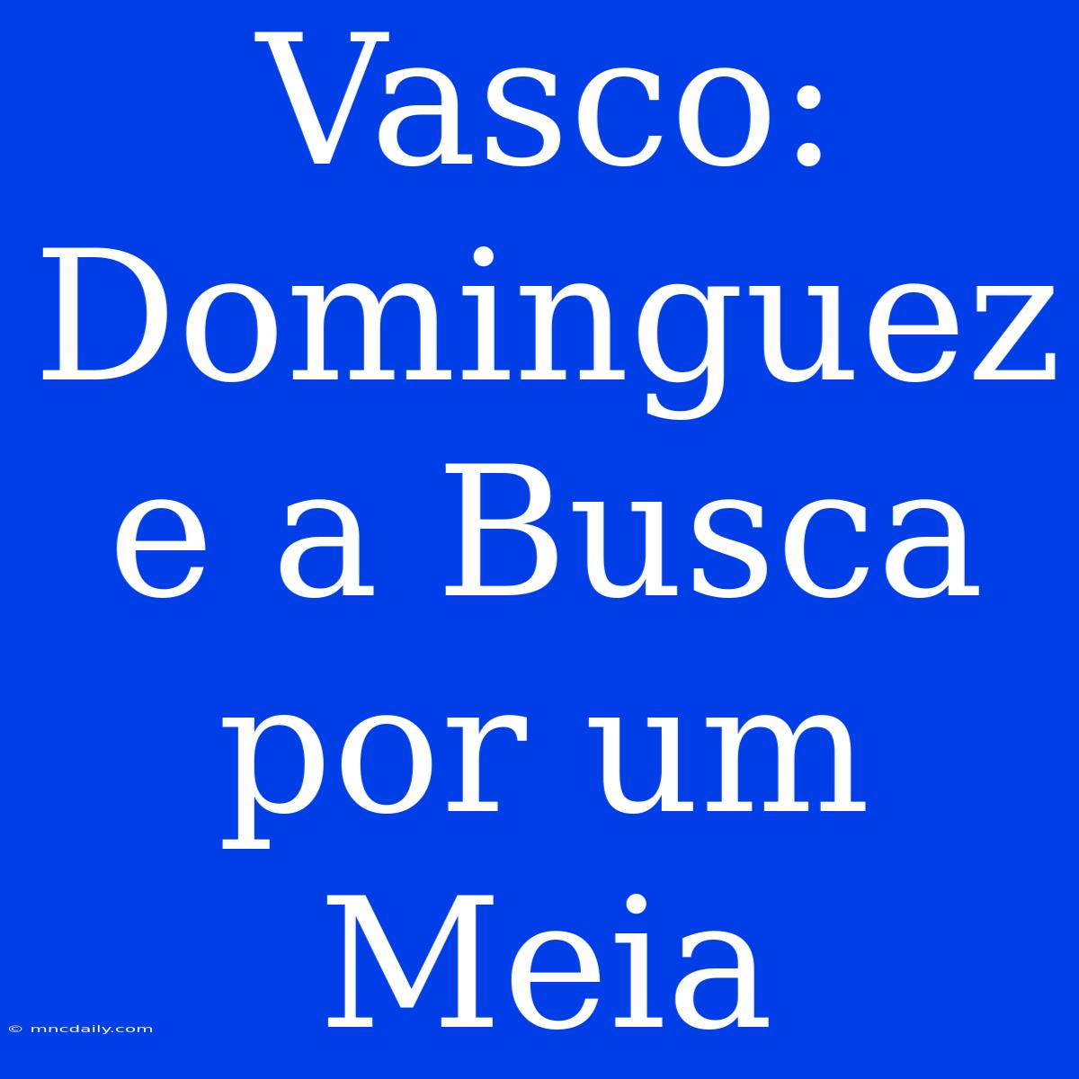 Vasco: Dominguez E A Busca Por Um Meia