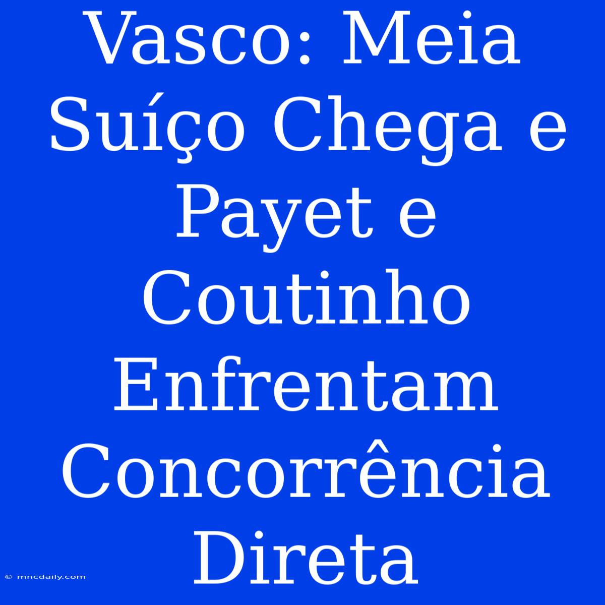 Vasco: Meia Suíço Chega E Payet E Coutinho Enfrentam Concorrência Direta