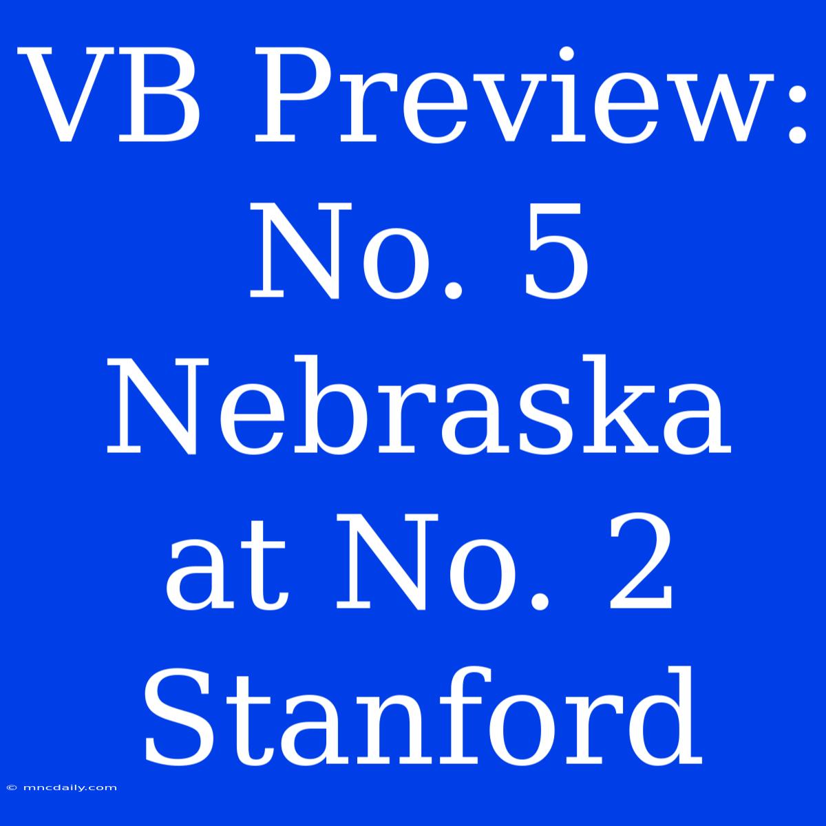 VB Preview: No. 5 Nebraska At No. 2 Stanford