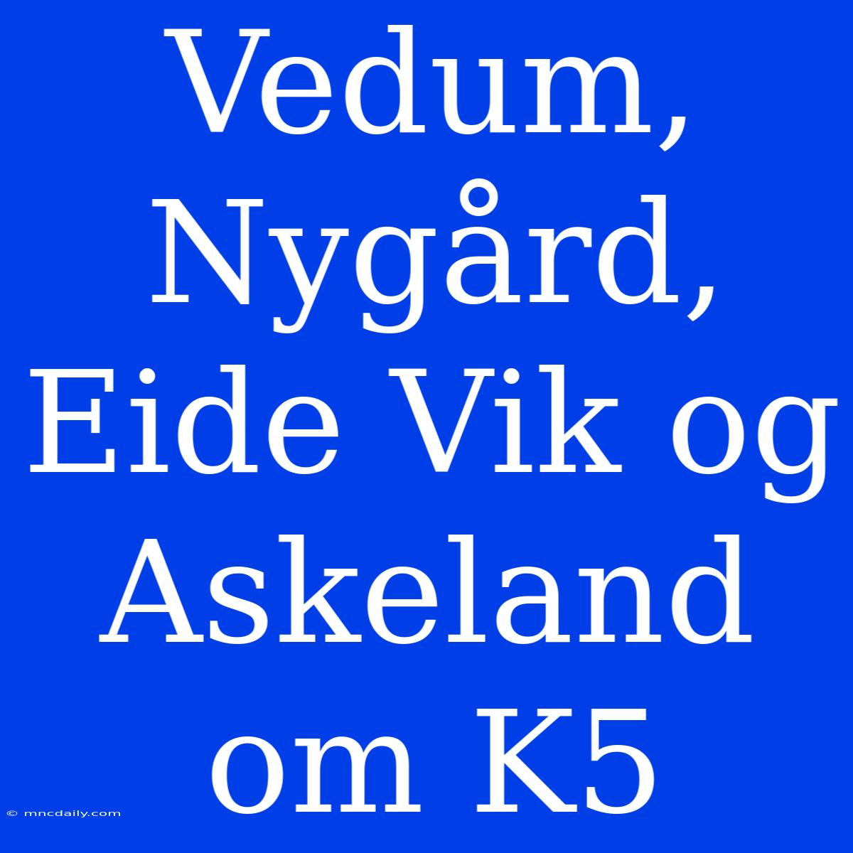 Vedum, Nygård, Eide Vik Og Askeland Om K5