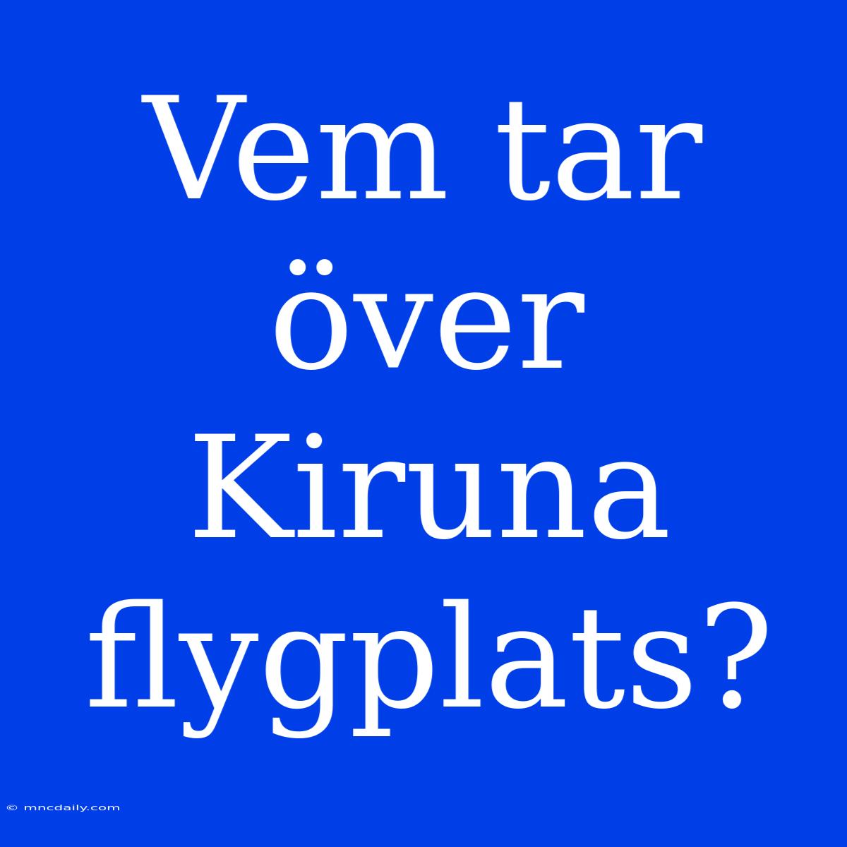 Vem Tar Över Kiruna Flygplats?