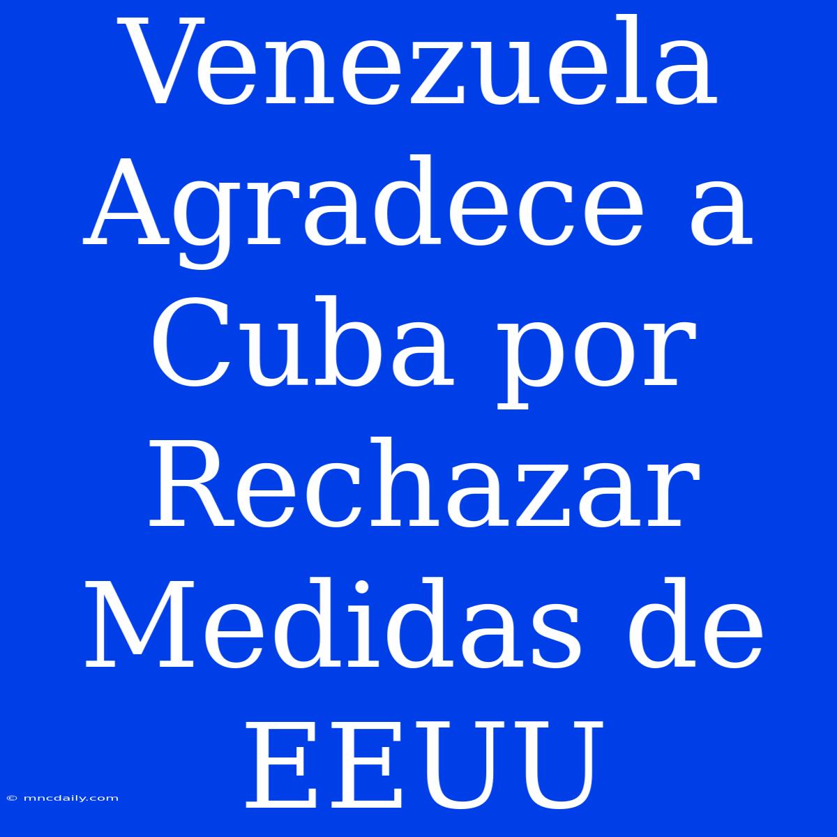 Venezuela Agradece A Cuba Por Rechazar Medidas De EEUU