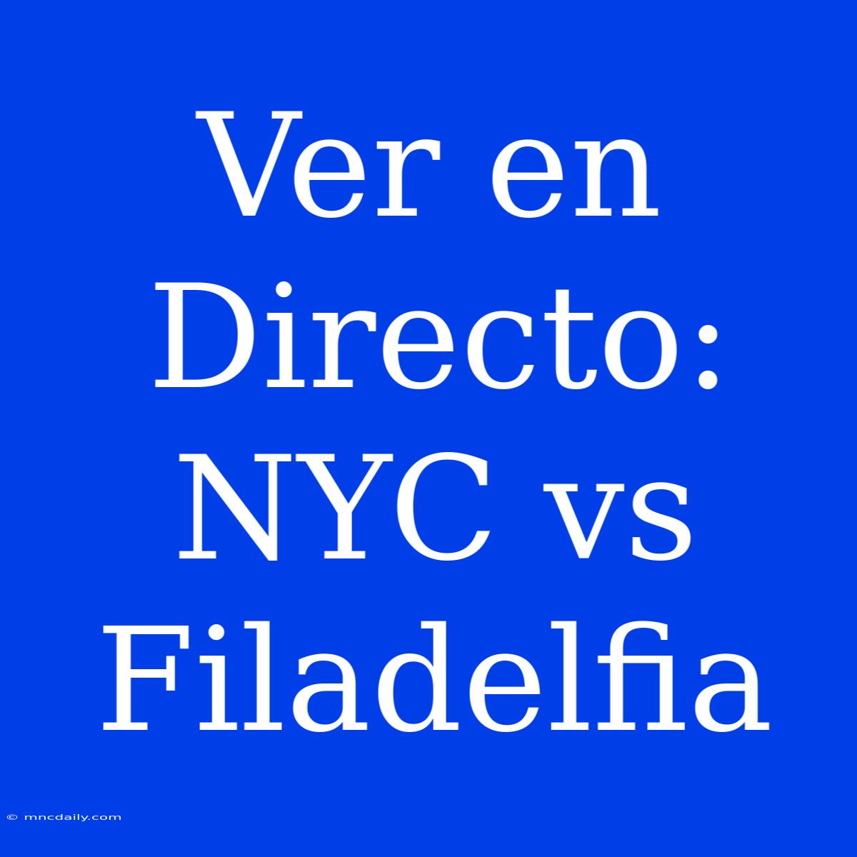 Ver En Directo: NYC Vs Filadelfia