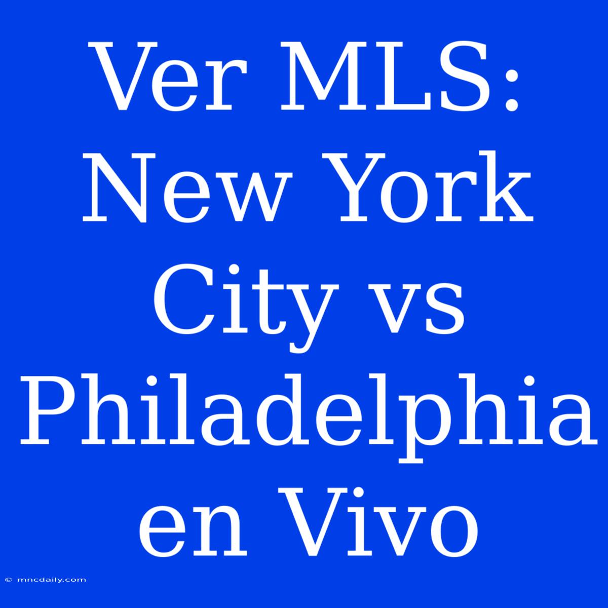 Ver MLS: New York City Vs Philadelphia En Vivo