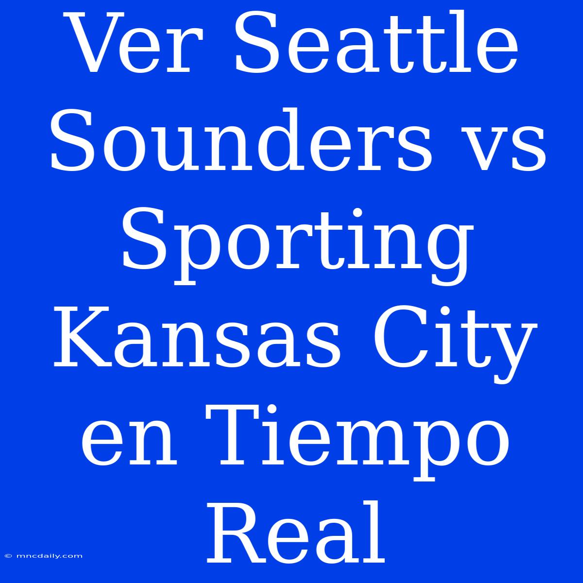 Ver Seattle Sounders Vs Sporting Kansas City En Tiempo Real