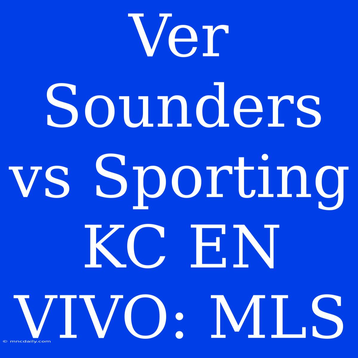 Ver Sounders Vs Sporting KC EN VIVO: MLS