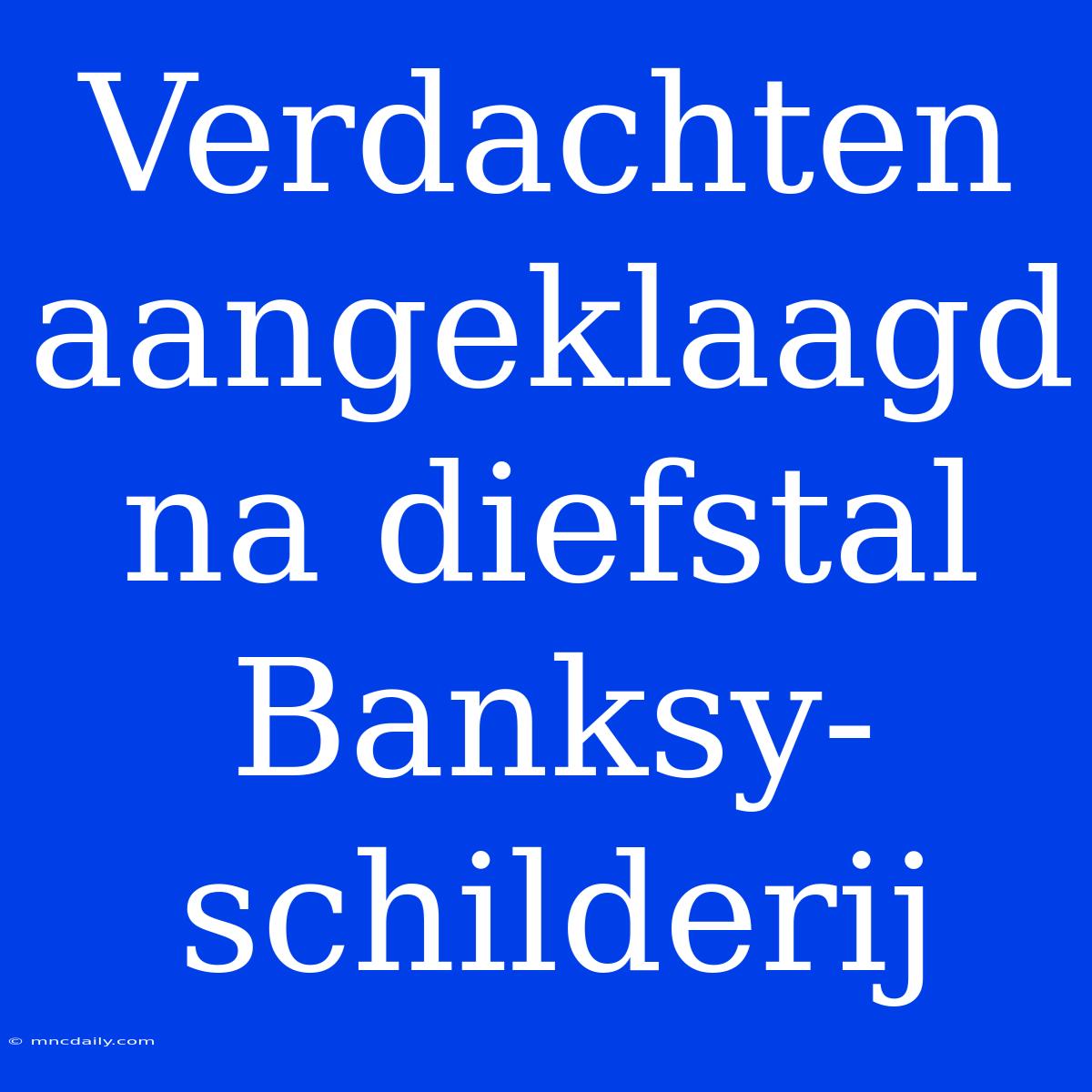 Verdachten Aangeklaagd Na Diefstal Banksy-schilderij