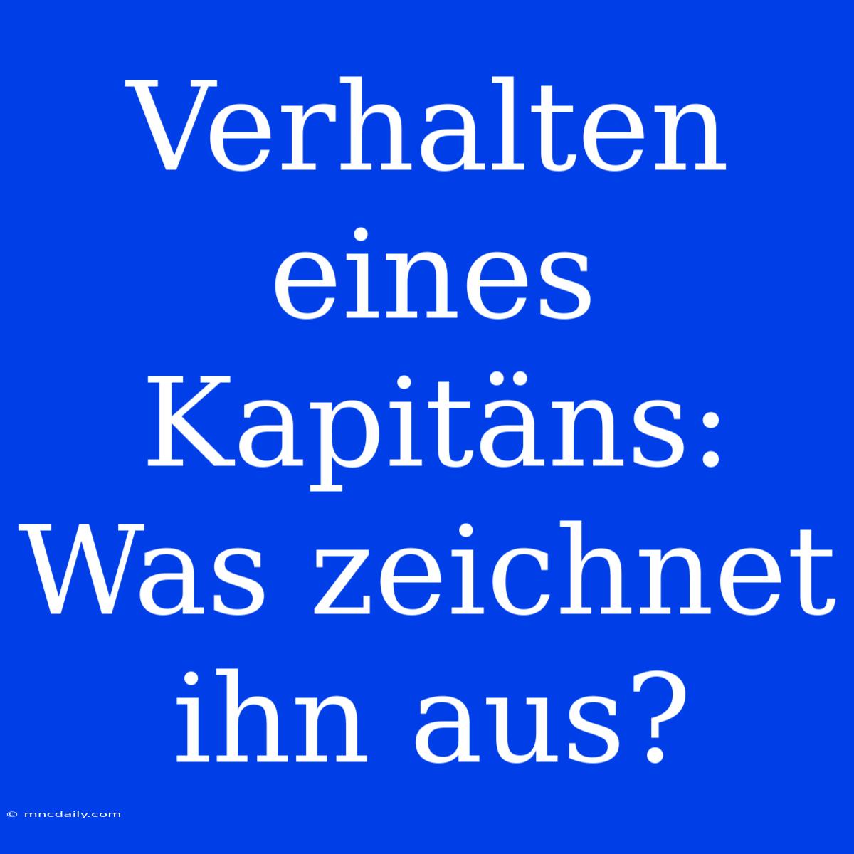 Verhalten Eines Kapitäns: Was Zeichnet Ihn Aus?