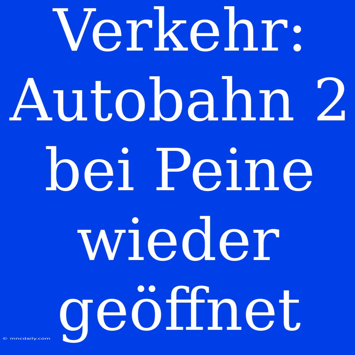 Verkehr: Autobahn 2 Bei Peine Wieder Geöffnet